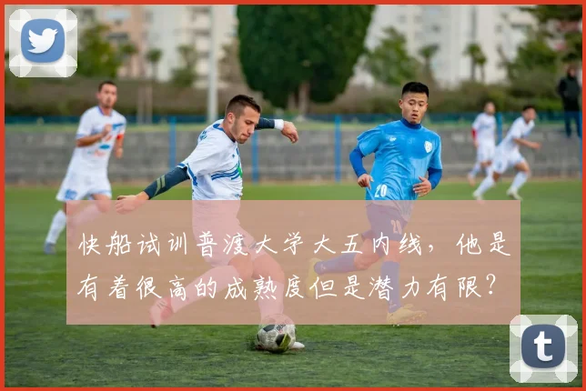 快船试训普渡大学大五内线，他是有着很高的成熟度但是潜力有限？